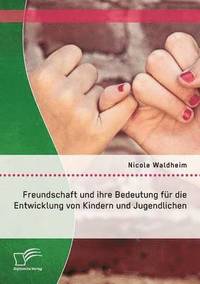 bokomslag Freundschaft und ihre Bedeutung für die Entwicklung von Kindern und Jugendlichen