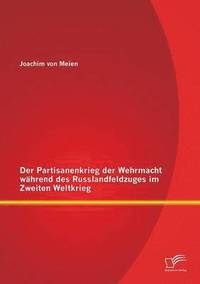 bokomslag Der Partisanenkrieg der Wehrmacht whrend des Russlandfeldzuges im Zweiten Weltkrieg