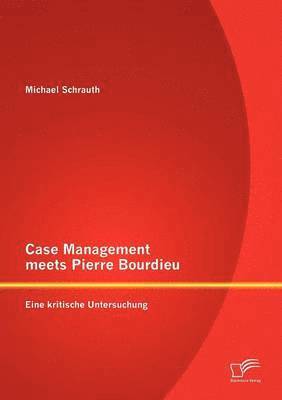 Case Management meets Pierre Bourdieu 1