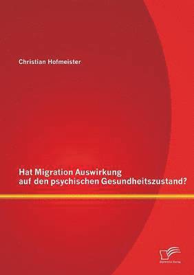 Christian Hofmeister - Hat Migration Auswirkung auf den psychischen Gesundheitszustand?, Häftad