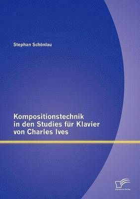 Kompositionstechnik in den Studies fr Klavier von Charles Ives 1