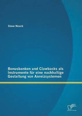 Bonusbanken und Clawbacks als Instrumente fr eine nachhaltige Gestaltung von Anreizsystemen 1