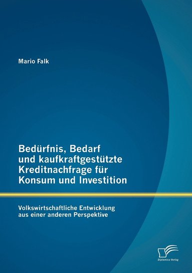 bokomslag Bedrfnis, Bedarf und kaufkraftgesttzte Kreditnachfrage fr Konsum und Investition