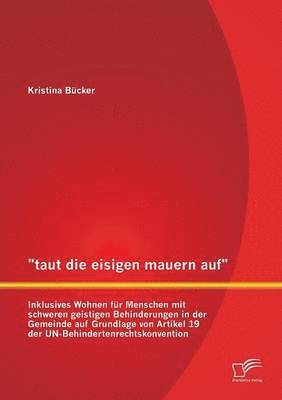 bokomslag taut die eisigen mauern auf - Inklusives Wohnen fr Menschen mit schweren geistigen Behinderungen in der Gemeinde auf Grundlage von Artikel 19 der UN-Behindertenrechtskonvention