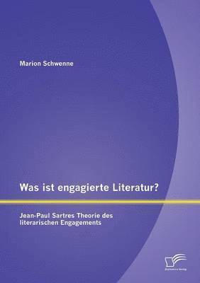 bokomslag Was ist engagierte Literatur? Jean-Paul Sartres Theorie des literarischen Engagements