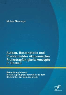 bokomslag Aufbau, Bestandteile und Problemfelder konomischer Risikotragfhigkeitskonzepte in Banken