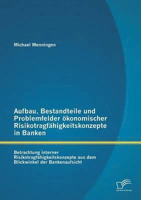 Michael Menningen - Aufbau, Bestandteile und Problemfelder ökonomischer Risikotragfähigkeitskonzepte in Banken, Häftad
