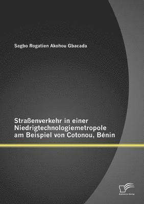 Sagbo Rogatien Akohou Gbacada - Strassenverkehr in Einer Niedrigtechnologiemetropole am Beispiel Von Cotonou, Benin, Häftad