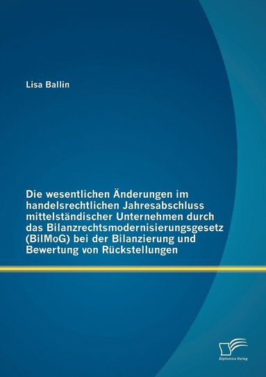 bokomslag Die wesentlichen nderungen im handelsrechtlichen Jahresabschluss mittelstndischer Unternehmen durch das Bilanzrechtsmodernisierungsgesetz (BilMoG) bei der Bilanzierung und Bewertung von