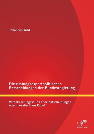 bokomslag Die rstungsexportpolitischen Entscheidungen der Bundesregierung