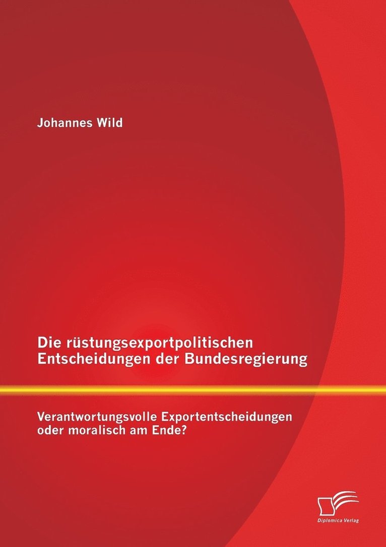 Die rstungsexportpolitischen Entscheidungen der Bundesregierung 1