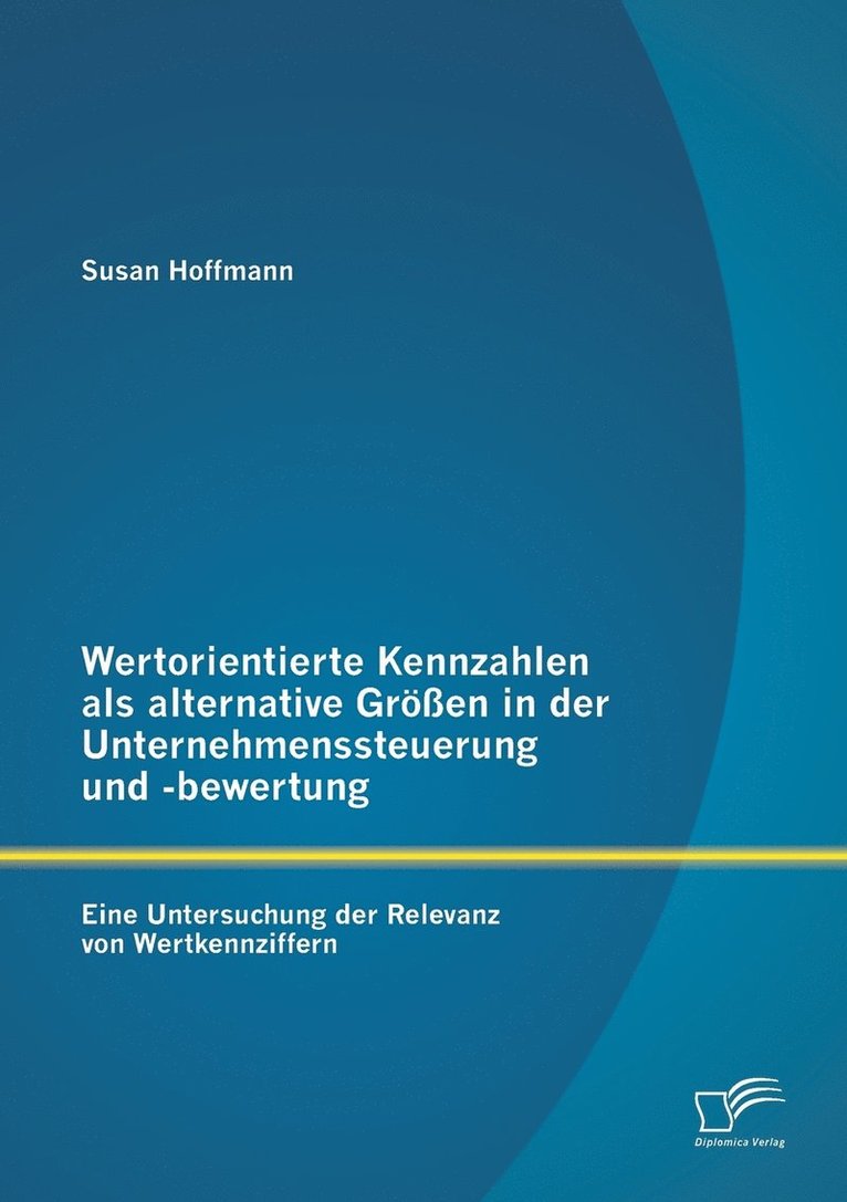 Wertorientierte Kennzahlen als alternative Größen in der Unternehmenssteuerung und -bewertung