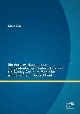 bokomslag Anreizwirkungen der bundesdeutschen Förderpolitik auf die Supply Chain im Markt für Windenergie in Deutschland