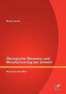 Moritz Jacobi - Ökologische Ökonomie und Monetarisierung der Umwelt. Was kostet die Welt?, Häftad