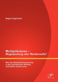 bokomslag Multiplikatoren - Mogelpackung oder Wunderwaffe? Was das Multiplikatorenprinzip in der betrieblichen Bildung tatschlich leisten kann