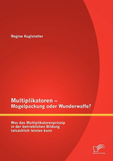 bokomslag Multiplikatoren - Mogelpackung oder Wunderwaffe? Was das Multiplikatorenprinzip in der betrieblichen Bildung tatschlich leisten kann