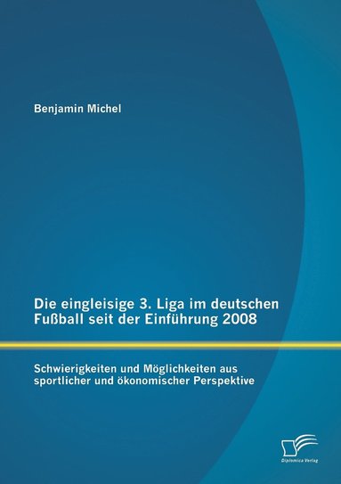 bokomslag Die eingleisige 3. Liga im deutschen Fuball seit der Einfhrung 2008