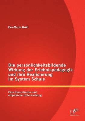 bokomslag Die persnlichkeitsbildende Wirkung der Erlebnispdagogik und ihre Realisierung im System Schule