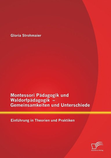 bokomslag Montessori Pädagogik und Waldorfpädagogik - Gemeinsamkeiten und Unterschiede