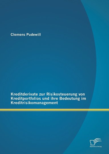 bokomslag Kreditderivate zur Risikosteuerung von Kreditportfolios und ihre Bedeutung im Kreditrisikomanagement