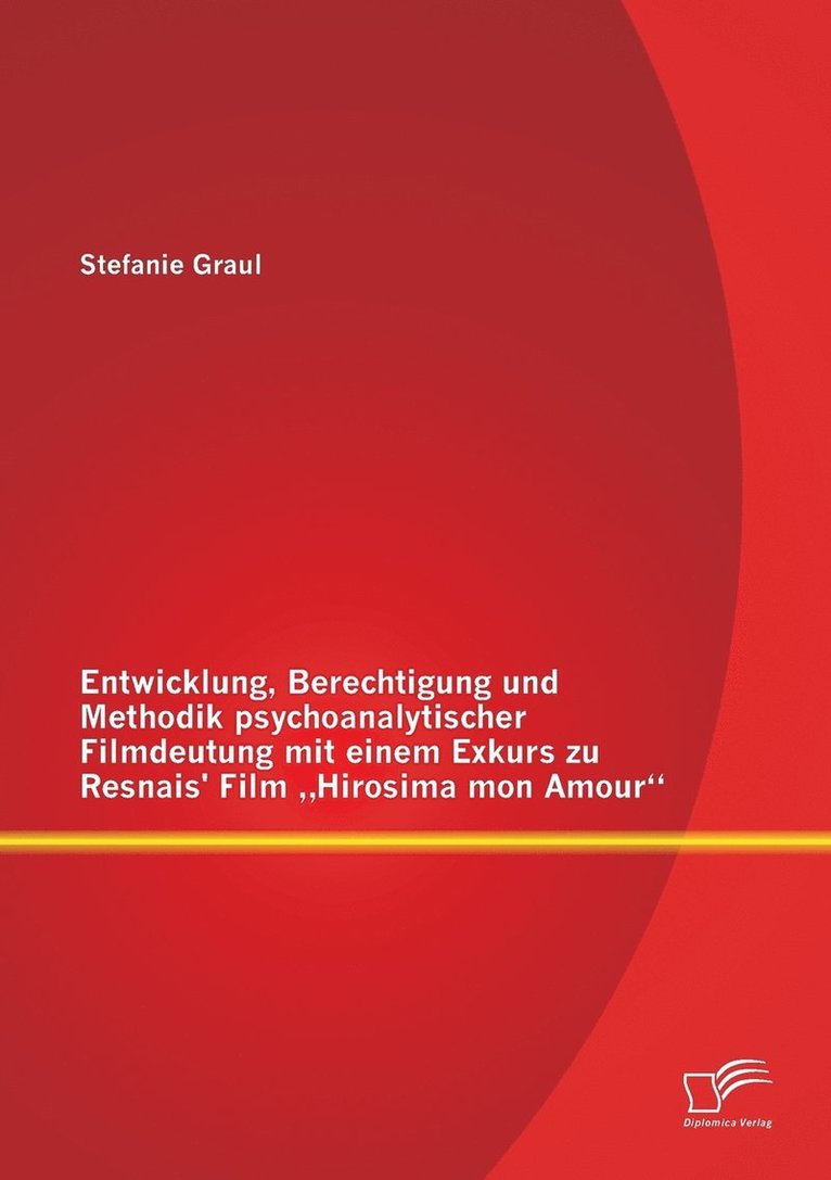 Entwicklung, Berechtigung und Methodik psychoanalytischer Filmdeutung mit einem Exkurs zu Resnais' Film &quot;Hirosima mon Amour 1