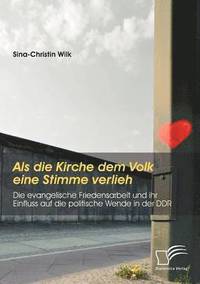 bokomslag Als die Kirche dem Volk eine Stimme verlieh - Die evangelische Friedensarbeit und ihr Einfluss auf die politische Wende in der DDR