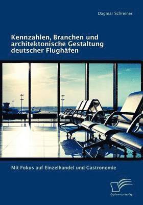 bokomslag Kennzahlen, Branchen und architektonische Gestaltung deutscher Flughfen