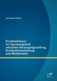 bokomslag Krankenhäuser im Spannungsfeld zwischen Versorgungsauftrag, Krankenhausplanung und Wettbewerb