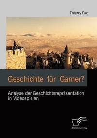 bokomslag Geschichte fr Gamer? Analyse der Geschichtsreprsentation in Videospielen