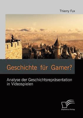 Geschichte für Gamer? Analyse der Geschichtsrepräsentation in Videospielen
