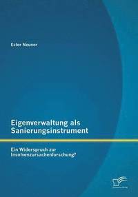 bokomslag Eigenverwaltung als Sanierungsinstrument - Ein Widerspruch zur Insolvenzursachenforschung?