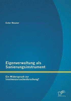 bokomslag Eigenverwaltung als Sanierungsinstrument - Ein Widerspruch zur Insolvenzursachenforschung?