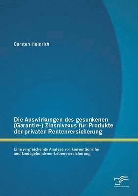 bokomslag Die Auswirkungen des gesunkenen (Garantie-) Zinsniveaus fr Produkte der privaten Rentenversicherung