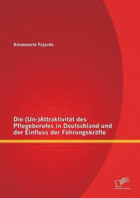 bokomslag Die (Un-)Attraktivitt des Pflegeberufes in Deutschland und der Einfluss der Fhrungskrfte