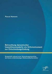 bokomslag Betrachtung dynamischer Investitionsmodelle als Hilfsinstrument zur Entscheidungsfindung