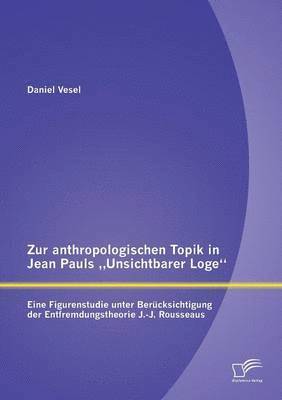 Zur anthropologischen Topik in Jean Pauls &quot;Unsichtbarer Loge 1