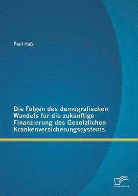 bokomslag Folgen des demografischen Wandels für die zukünftige Finanzierung des Gesetzlichen Krankenversicherungssystems
