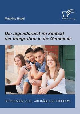 bokomslag Die Jugendarbeit im Kontext der Integration in die Gemeinde