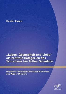 "Leben, Gesundheit und Liebe als zentrale Kategorien des Schreibens bei Arthur Schnitzler