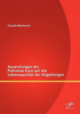 Claudia Machreich - Auswirkungen der Palliative Care auf die Lebensqualität der Angehörigen, Häftad