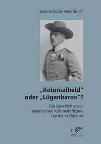 bokomslag &quot;Kolonialheld oder &quot;Lgenbaron? Die Geschichte des bayerischen Kolonialoffiziers Hermann Detzner