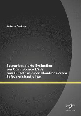 bokomslag Szenariobasierte Evaluation von Open Source ESBs zum Einsatz in einer Cloud-basierten Softwareinfrastruktur