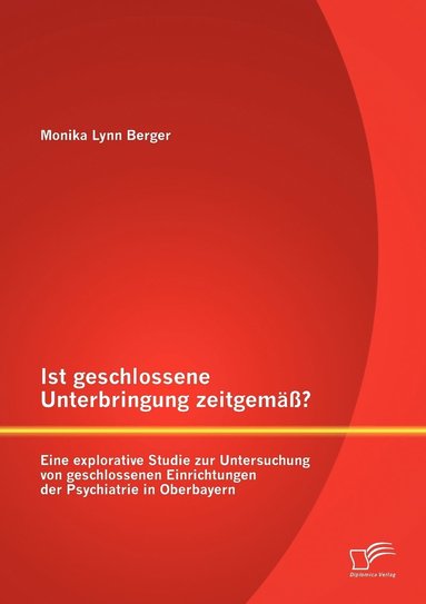 bokomslag Ist geschlossene Unterbringung zeitgem? Eine explorative Studie zur Untersuchung von geschlossenen Einrichtungen der Psychiatrie in Oberbayern