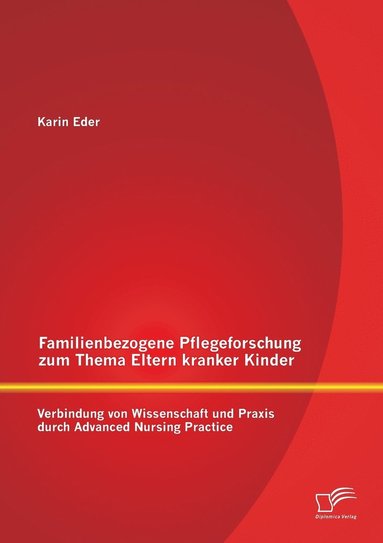 Karin Eder - Familienbezogene Pflegeforschung zum Thema Eltern kranker Kinder, Häftad