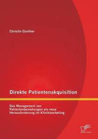 bokomslag Direkte Patientenakquisition - Das Management von Patientenbeziehungen als neue Herausforderung im Klinikmarketing
