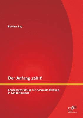 bokomslag Der Anfang zhlt! Konzeptgestaltung fr adquate Bildung in Kinderkrippen