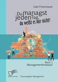 bokomslag Du managst jeden Tag, du weißt es nur nicht - Praxisratgeber Management