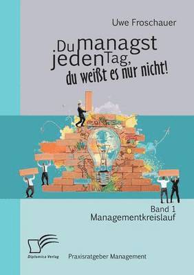 Du managst jeden Tag, du weißt es nur nicht - Praxisratgeber Management