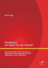 bokomslag Trendsport, ein Sport fr die Schule? Eine empirische Untersuchung mit didaktischen berlegungen fr eine Integration in den Schulsport