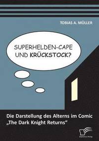 bokomslag Superhelden-Cape und Kruckstock? Die Darstellung des Alterns im Comic 'The Dark Knight Returns